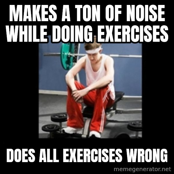 Annoying Gym Newbie meme: makes a ton of noise while doing exercises / does all exercises wrong