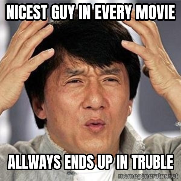 Confused Jackie Chan meme: NIcest guy in every mOvie / AllwaYs ends up in trubLE