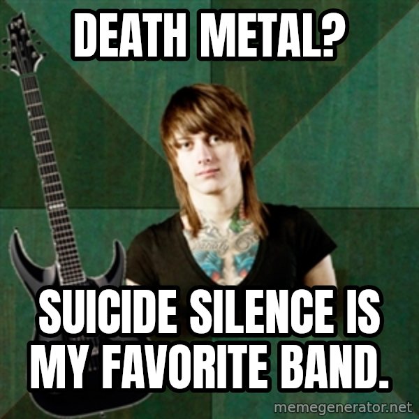 Progressive Guitarist meme: death metal? / suicide silence is my favorite band.