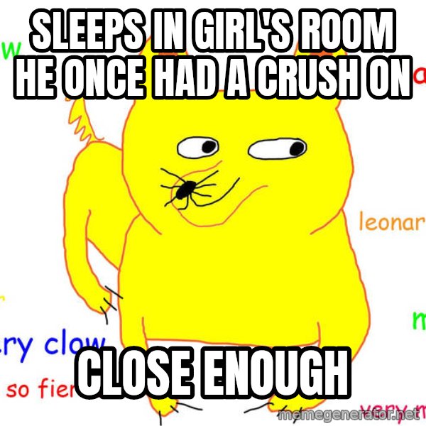 Forever Alone meme: Sleeps in girl's room he once had a crush on / close enough