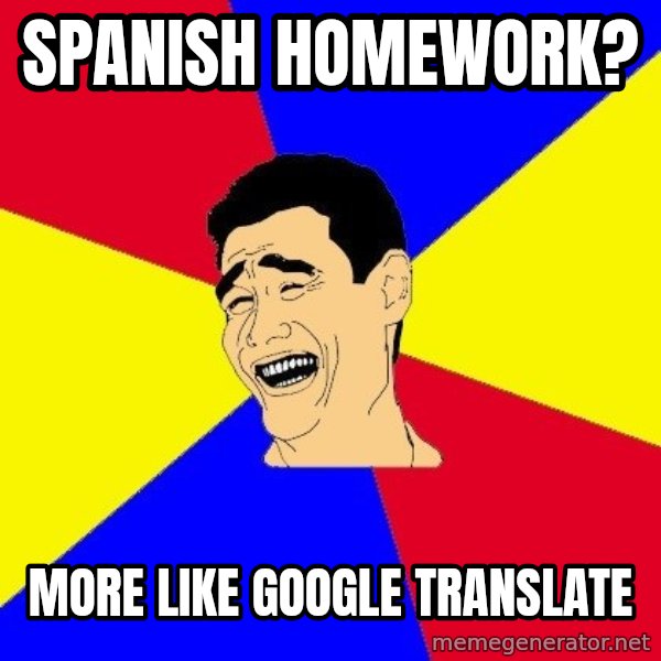 journalist meme: Spanish homework? / more like google translate