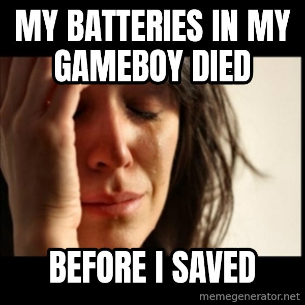 First World Problems meme: mY BATTERIES IN MY GAMEBOY DIED / BEFORE I SAVED