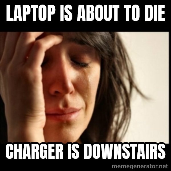 First World Problems meme: laptop is about to die / charger is downstairs