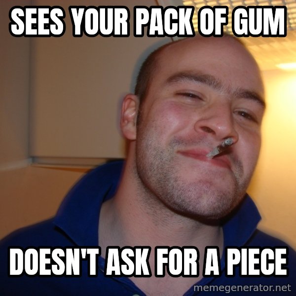 Good Guy Greg meme: sees your pack of gum / doesn't ask for a piece