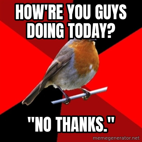 Retail Robin meme: how're you guys doing today? / "No thanks."