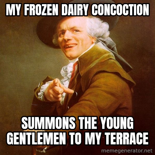 Joseph Ducreux meme: MY FROZEN DAIRY CONCOCTION / SUMMONS THE YOUNG GENTLEMEN TO MY terrace