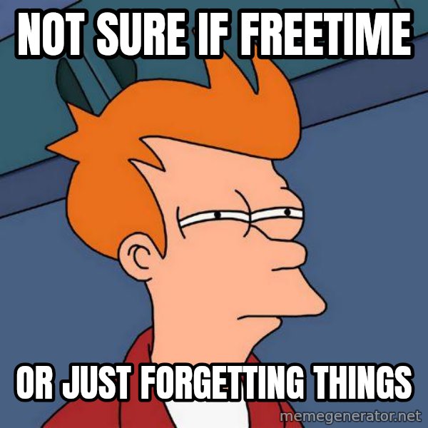 Futurama Fry meme: Not sure if freetIme / Or just Forgetting things