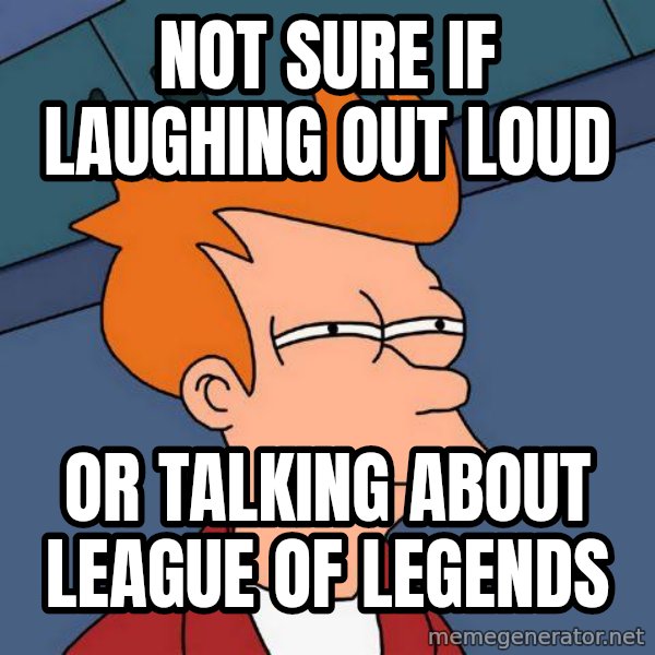 Futurama Fry meme: not sure if laughing out loud / or talking about league of legends