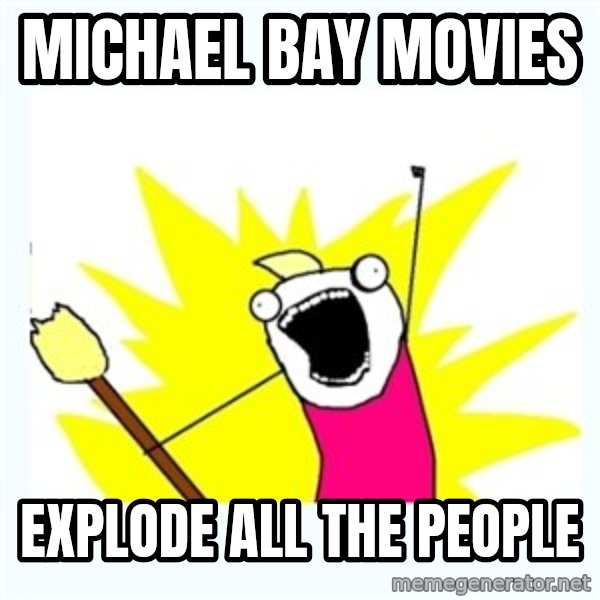 All the things meme: Michael Bay Movies / Explode All the people