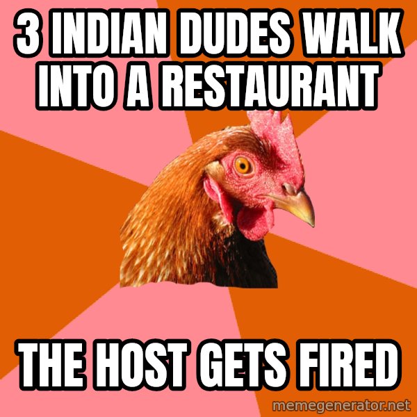 Anti Joke Chicken meme: 3 indian dudes walk into a restaurant / the host gets fired