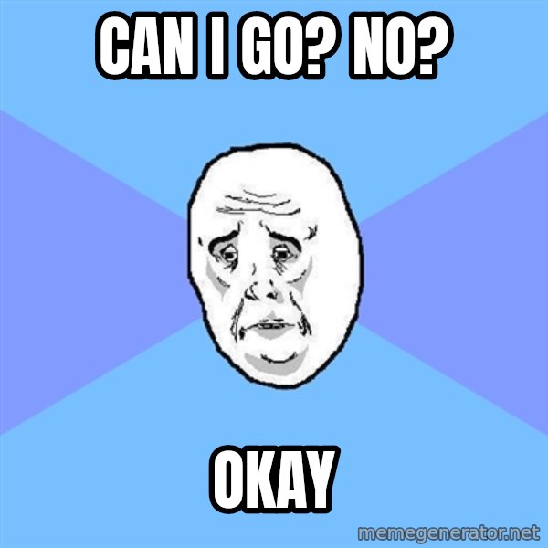 Okay Guy meme: Can I go? no? / okay