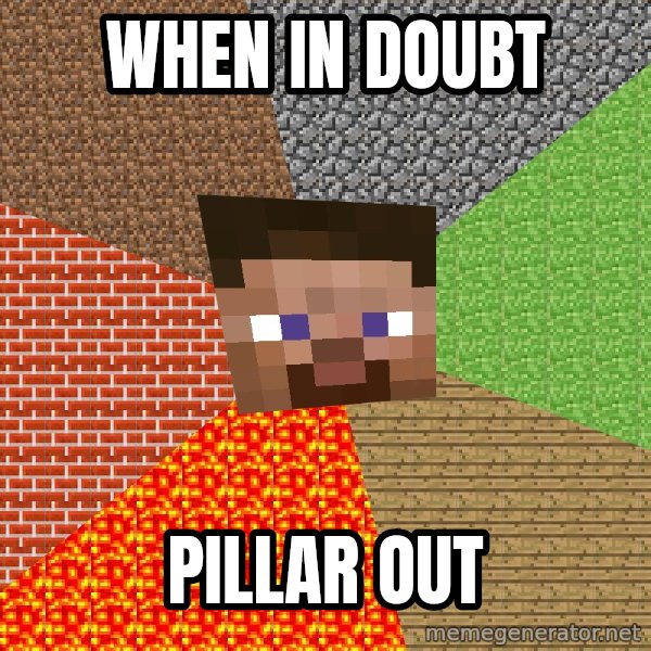 Minecraft Guy meme: WHEN IN DOUbT / PILLAR OUT
