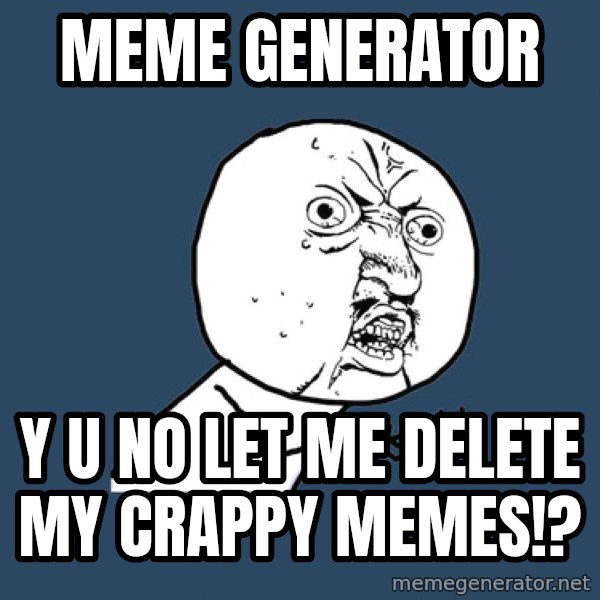 Y U No meme: meme generator / y u no let me delete my crappy memes!?