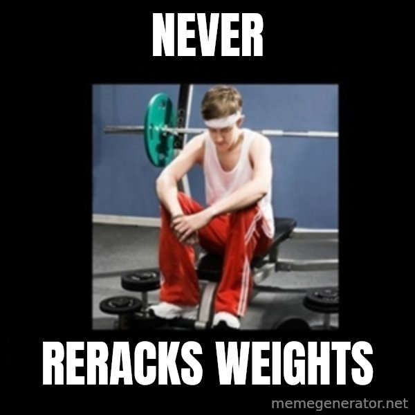 Annoying Gym Newbie meme: Never / reracks weights