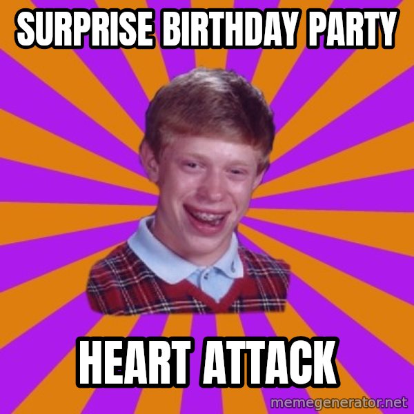 Unlucky Brian Strikes Again meme: Surprise birthday party / heart attack
