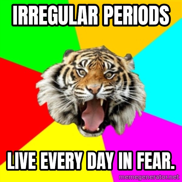 Time Of The Month Tiger meme: irregular periods / live every day in fear.