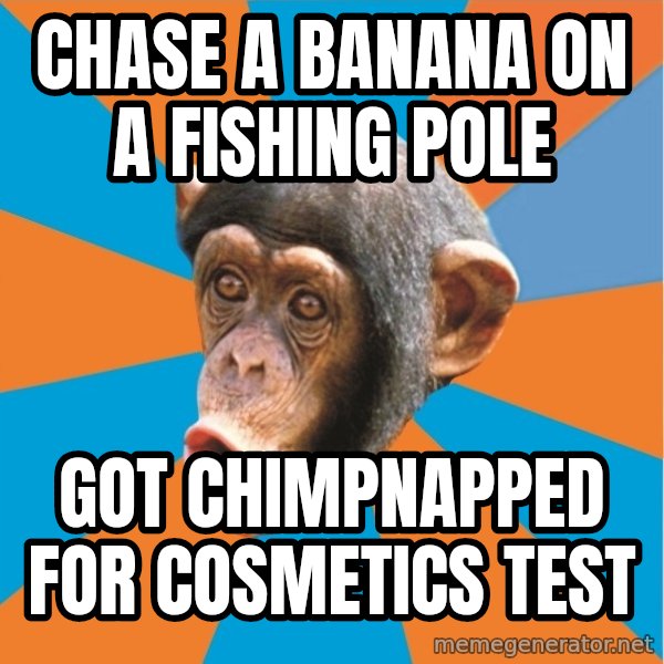 Stupid Monkey meme: Chase a banana on a fishing pole / Got Chimpnapped for Cosmetics test
