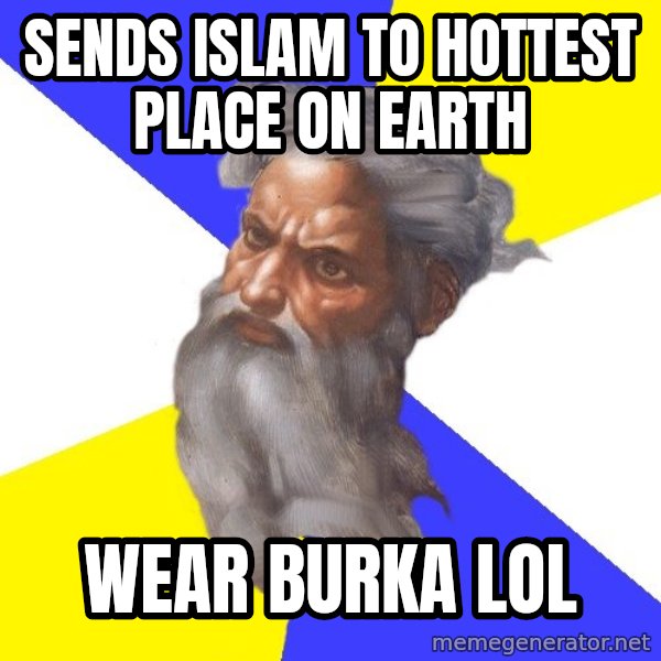 God meme: sends islam to hottest place on earth / wear burka lol