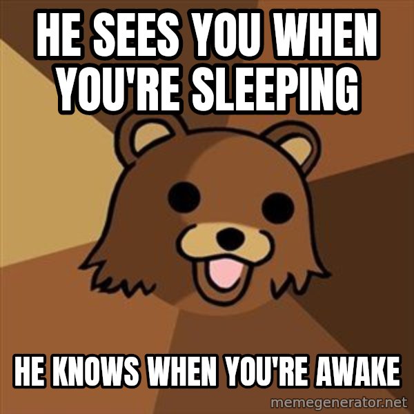 Pedobear meme: HE SEES YOU WHEN YOU'RE SLEEPING / HE KNOWS WHEN YOU'RE AWAKE