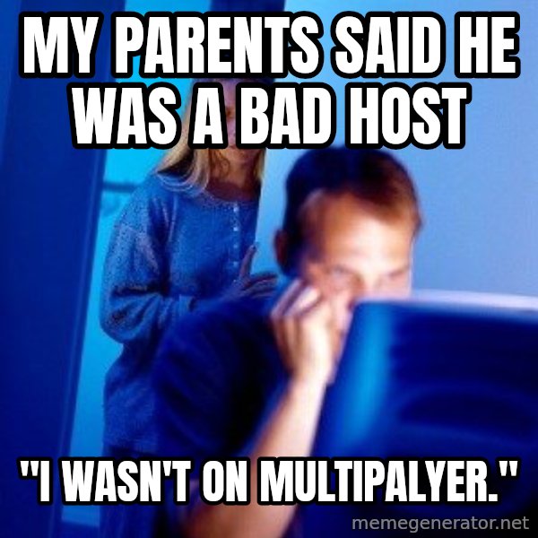 Internet Husband meme: My parents said he was a bad host / "i wasn't on multipalyer."