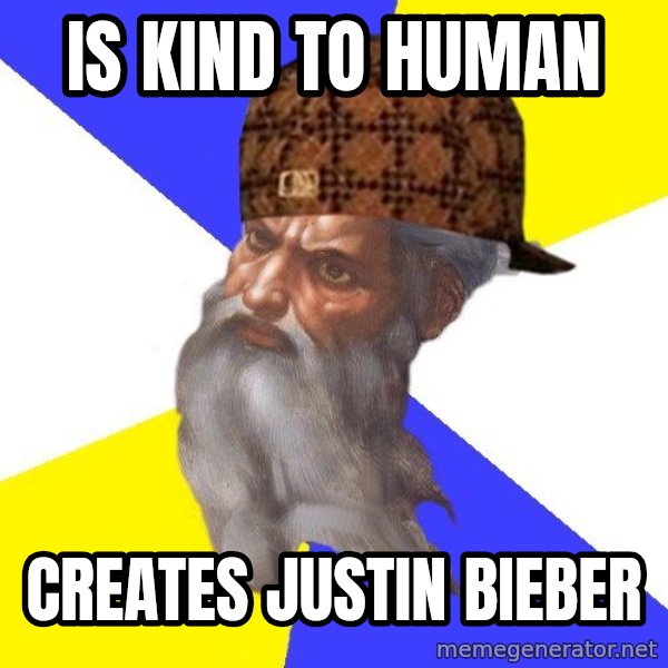 Scumbag God meme: is kind to human / creates justin bieber