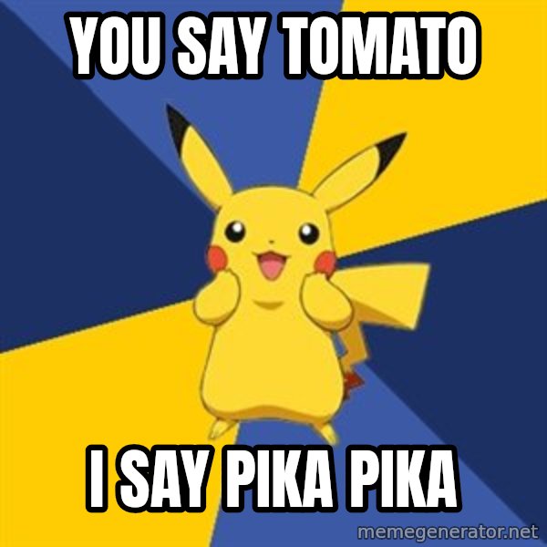 Pokemon Logic  meme: You say tomato / I say Pika pika