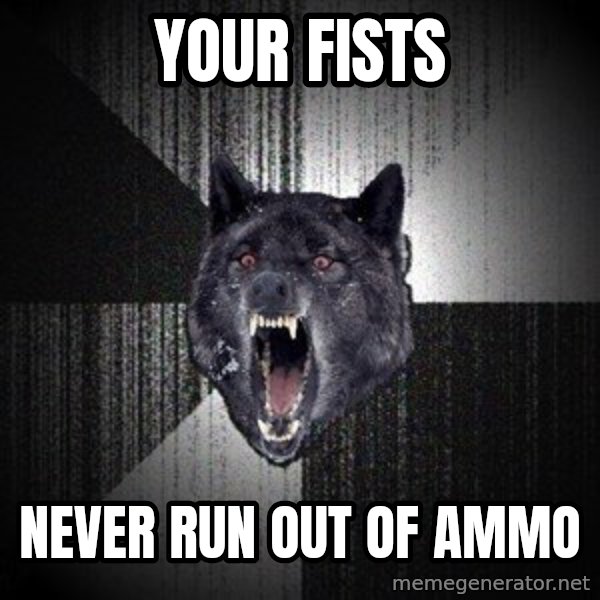 Insanity Wolf meme: Your fists / Never run out of ammo