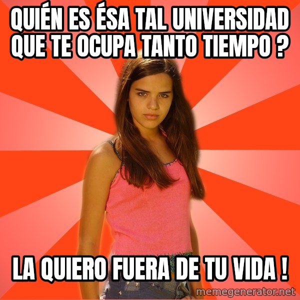 Jealous Girl meme: QUIÉN ES ÉSA TAL UNIVERSIDAD QUE TE OCUPA TANTO TIEMPO ? / LA QUIERO FUERA DE TU VIDA !