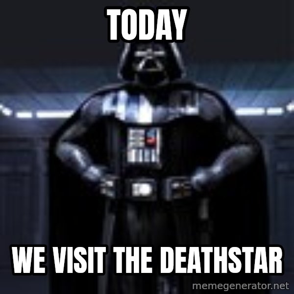 Darth Vader meme: today / we visit the deathstar