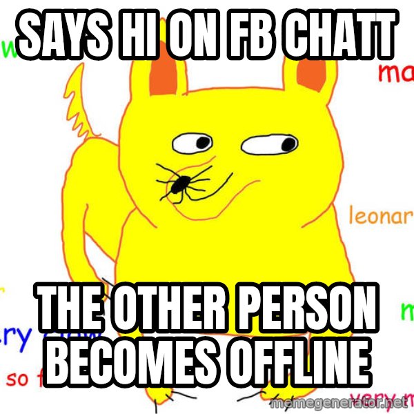 Forever Alone meme: Says hi on fb chatt / the other person becomes offline