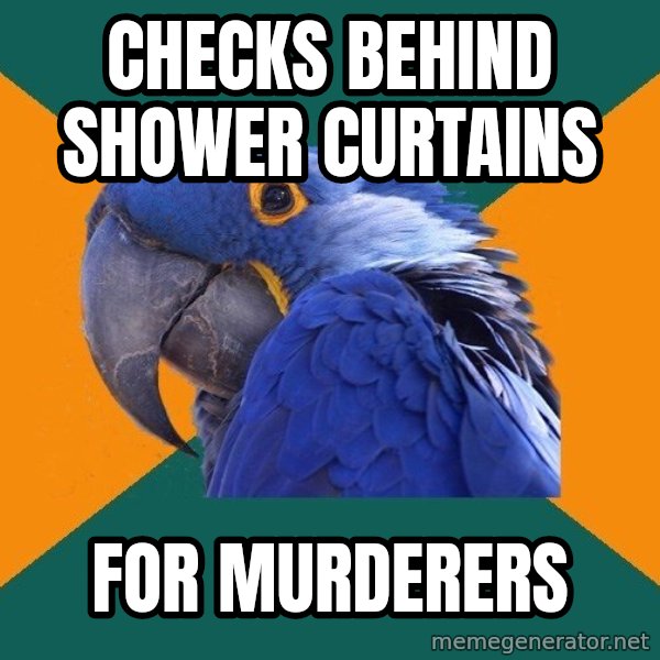 Paranoid Parrot meme: checks behind shower CURTAINS / for murderers