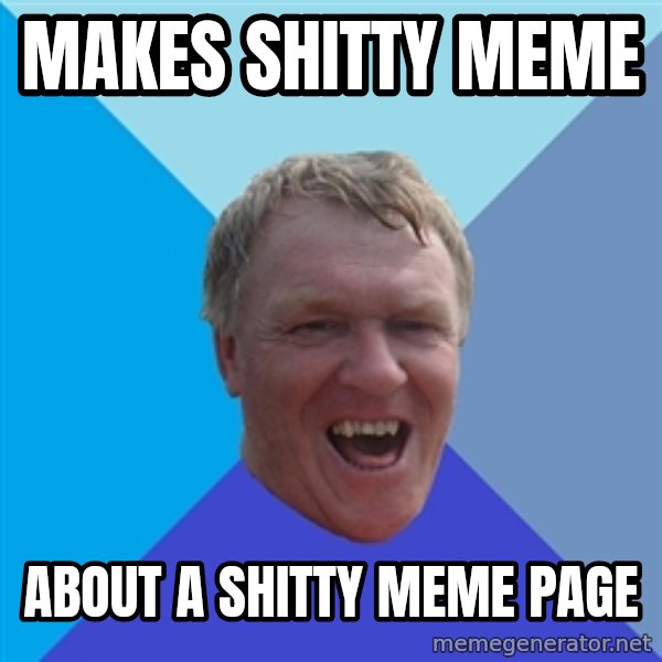 YAAZZ meme: Makes shitty meme / about a shitty meme page
