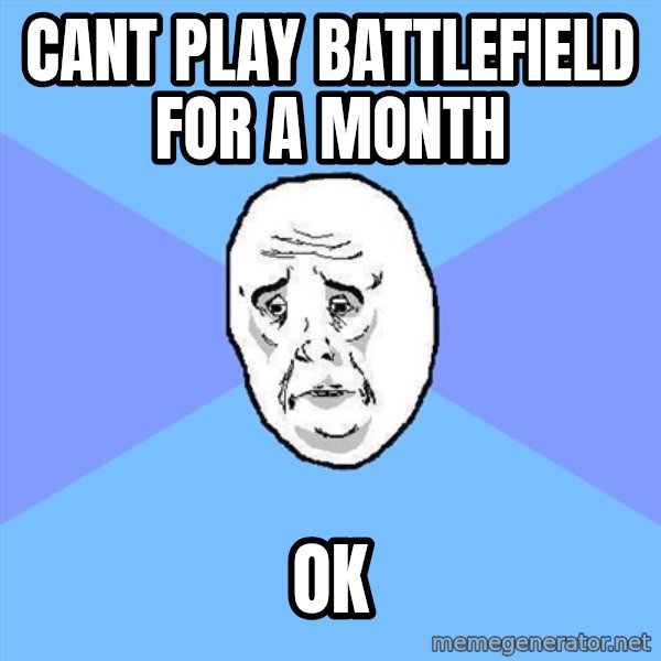 Okay Guy meme: Cant play battlefield for a month / Ok