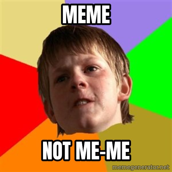 Angry School Boy meme: meme / not me-me