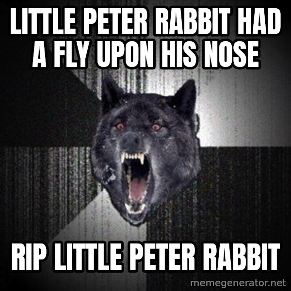 Insanity Wolf meme: Little Peter Rabbit had a fly upon his nose / RIP LITTLE PETER RABBIT