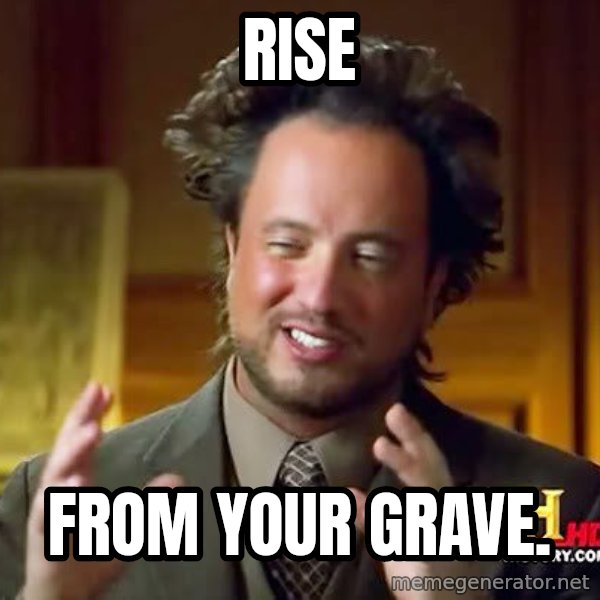 Ancient Aliens meme: Rise / From your grave.