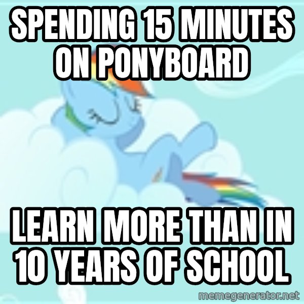 My Little Pony meme: spending 15 minutes on ponyboard / Learn more than in 10 years of school