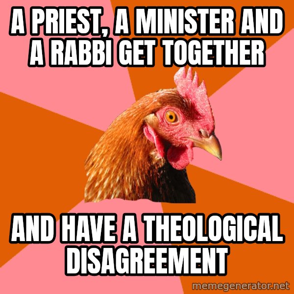 Anti Joke Chicken meme: A priest, a minister and a rabbi get together / and have a theological disagreement