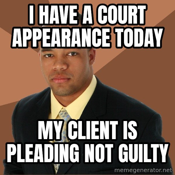 Successful Black Man meme: i have a court appearance today / my client is pleading not guilty