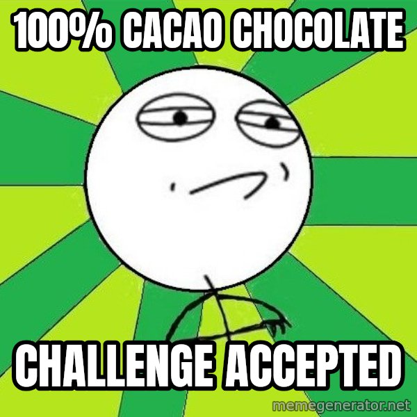 Challenge Accepted 2 meme: 100% cacao chocolate / challenge accepted