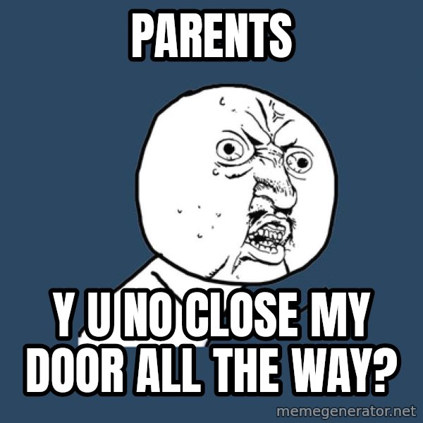Y U No meme: Parents / y u no close my door all the way?