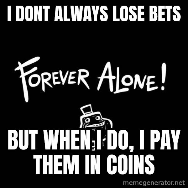 The Most Interesting Man In The World meme: i dont always lose bets / but when i do, i pay them in coins