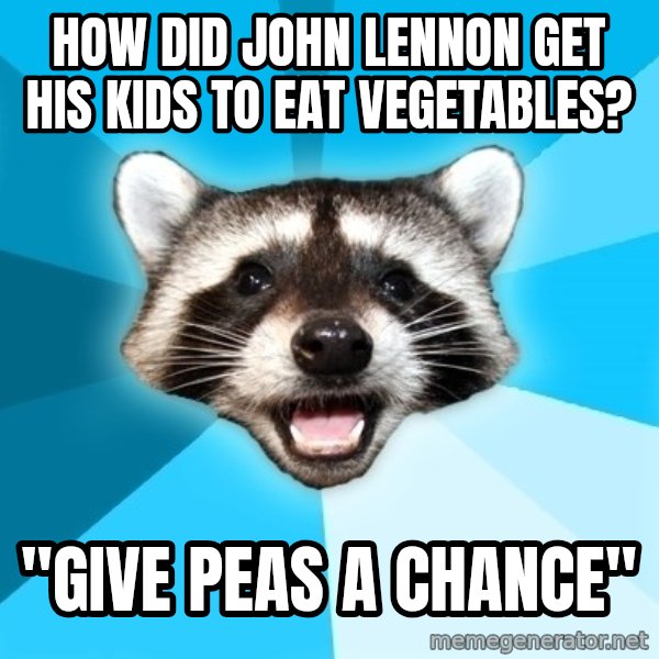 Lame Pun Coon meme: How did john lennon get his kids to eat vegetables? / "Give peas a chance"