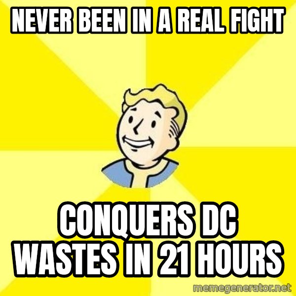 Fallout 3 meme: Never been in a real fight / conquers DC wastes in 21 hours