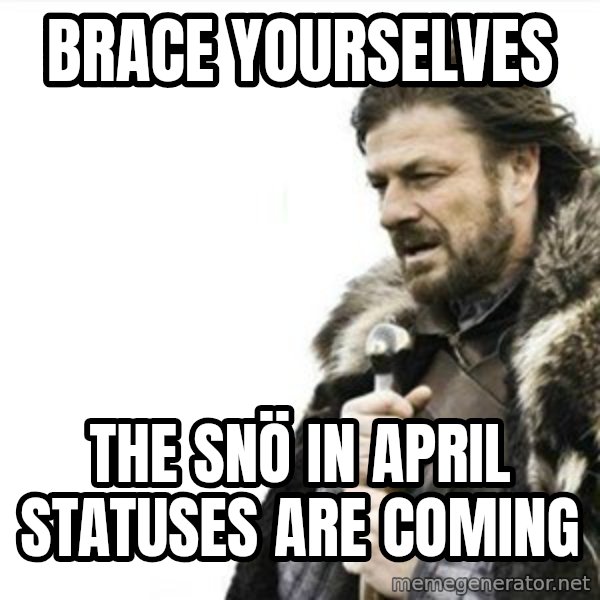 Prepare yourself meme: Brace yourselves / the snö in april statuses are coming