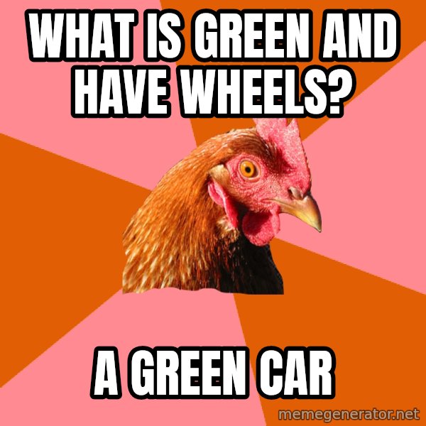 Anti Joke Chicken meme: What is green and have wheels? / A green car