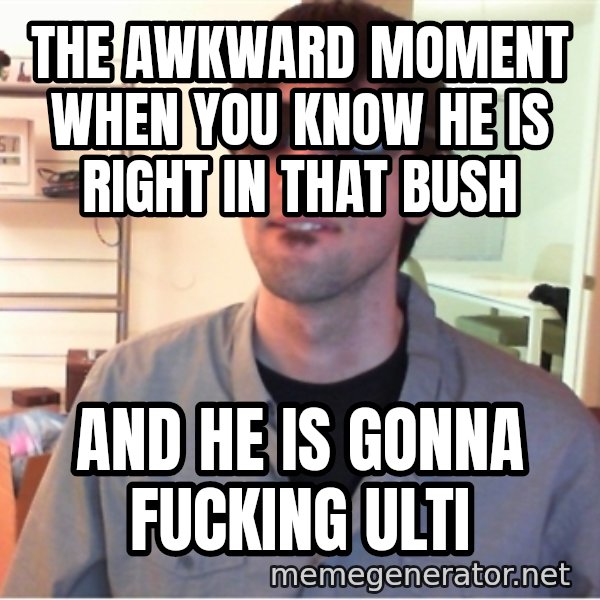Hotshotgg meme: the awkward moment when you know he is right in that bush / and he is gonna fucking ulti