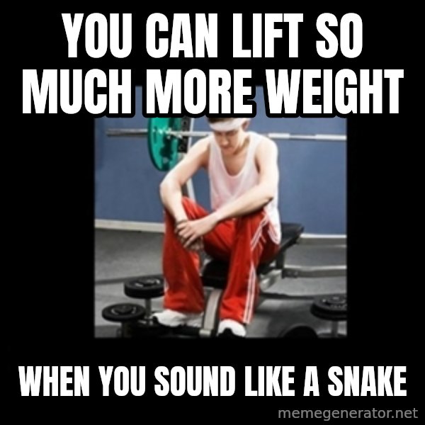 Annoying Gym Newbie meme: you can lift so much more weight / when you sound like a snake