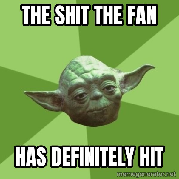 Advice Yoda Gives meme: THE SHIT THE FAN / HAS DEFINITELY HIT
