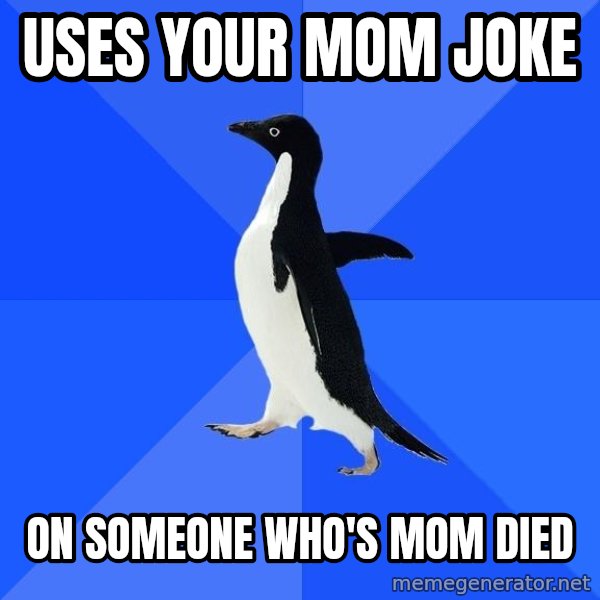 Socially Awkward Penguin meme: Uses your mom joke / On someone who's mom died